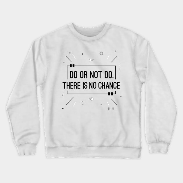 Do or not do there is no chance Crewneck Sweatshirt by MohamedKhaled1